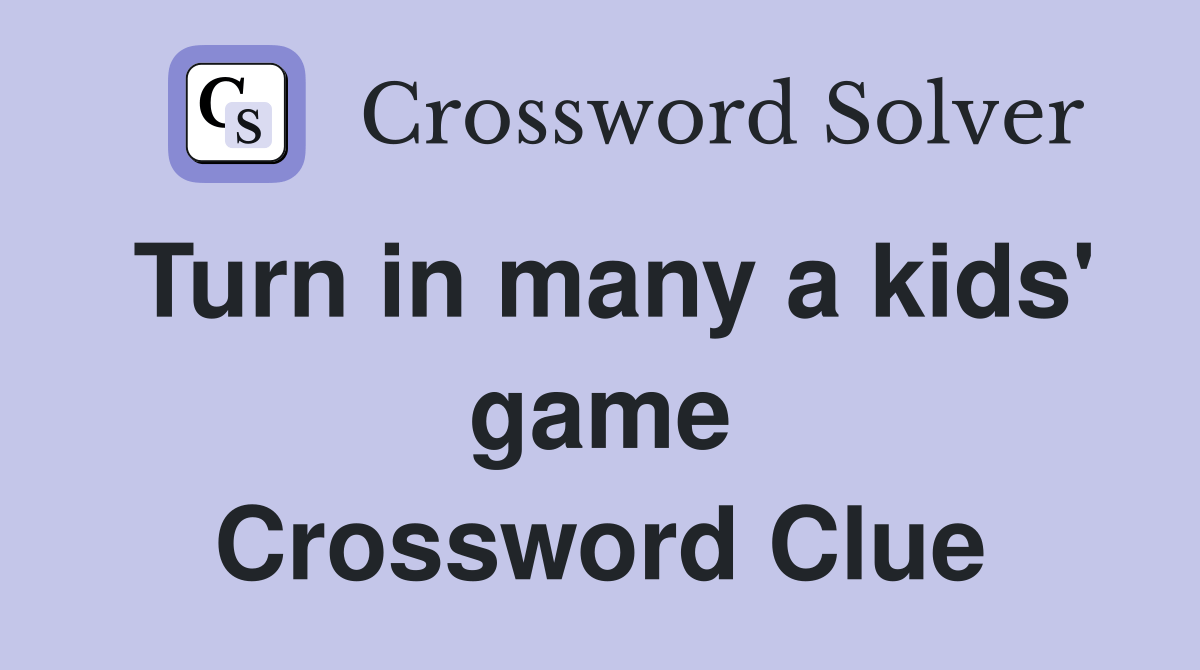 Turn in many a kids' game Crossword Clue Answers Crossword Solver